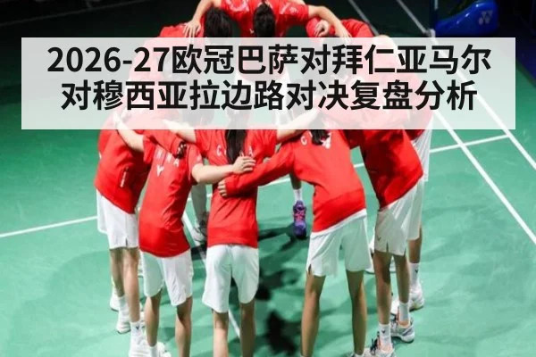 2026-27欧冠巴萨对拜仁亚马尔对穆西亚拉边路对决复盘分析